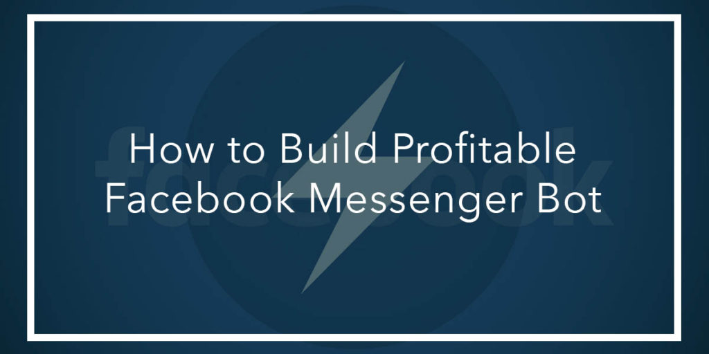 How to build profitable Facebook Messenger Bot